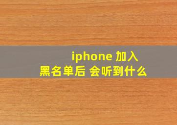 iphone 加入黑名单后 会听到什么